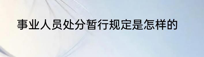 事业人员处分暂行规定是怎样的