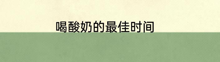 喝酸奶的最佳时间