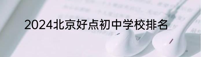 2024北京好点初中学校排名