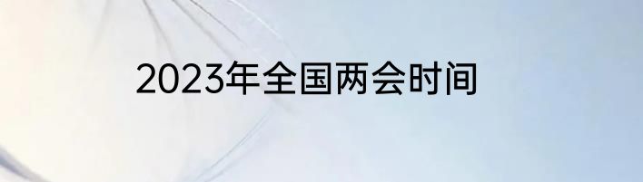 2023年全国两会时间