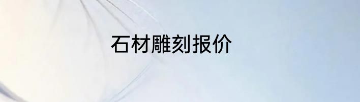 石材雕刻报价