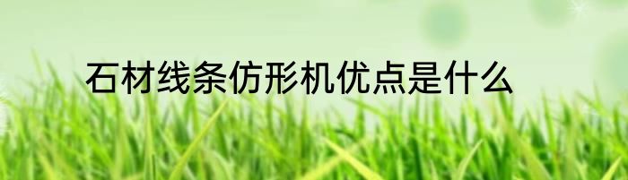 石材线条仿形机优点是什么