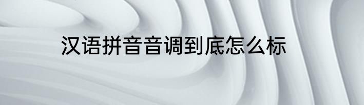 汉语拼音音调到底怎么标