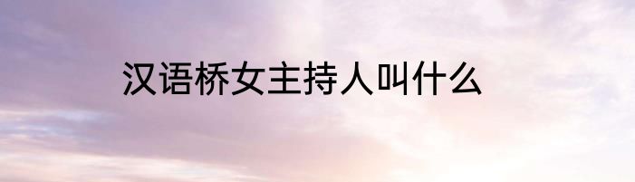 汉语桥女主持人叫什么
