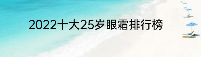 2022十大25岁眼霜排行榜