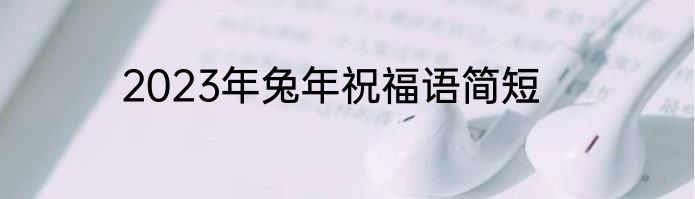 2023年兔年祝福语简短
