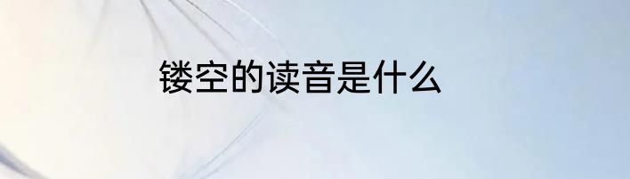 镂空的读音是什么