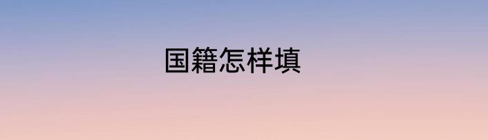 国籍怎样填
