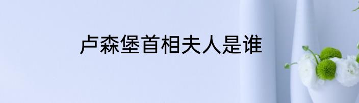 卢森堡首相夫人是谁