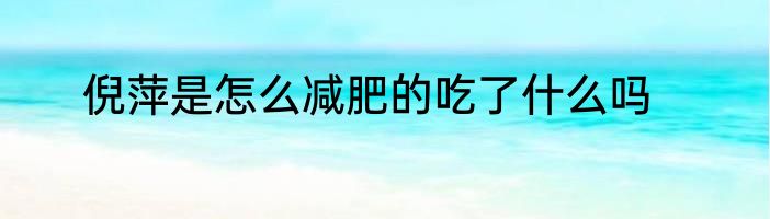 倪萍是怎么减肥的吃了什么吗