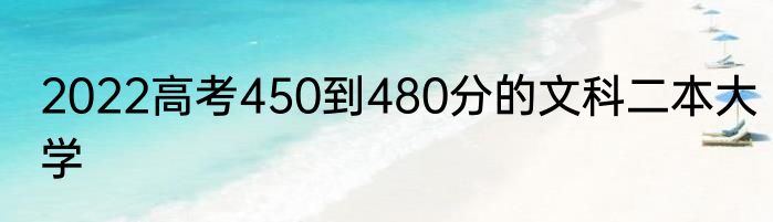 2022高考450到480分的文科二本大学