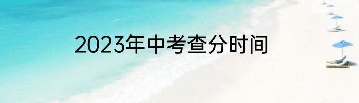 2023年中考查分时间