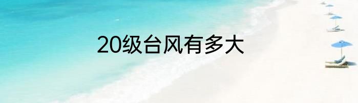 20级台风有多大