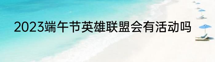 2023端午节英雄联盟会有活动吗