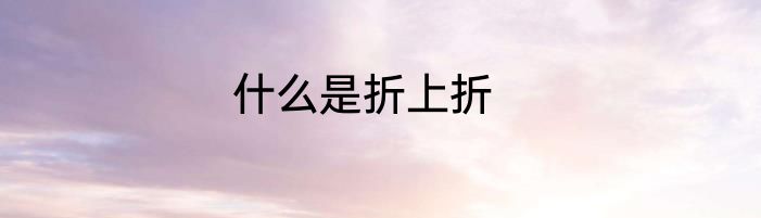 什么是折上折