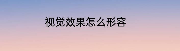 视觉效果怎么形容