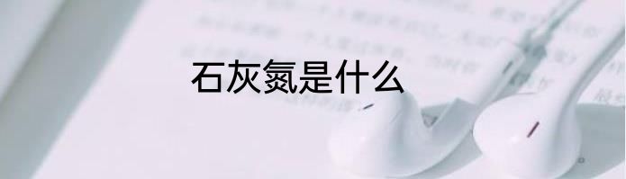 石灰氮是什么