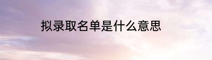 拟录取名单是什么意思