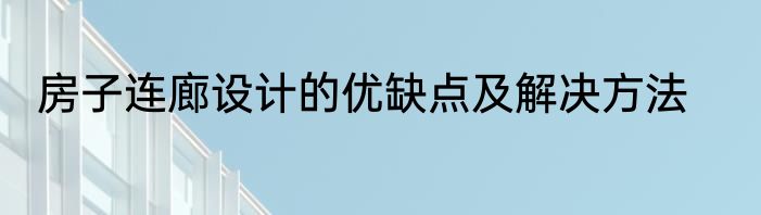 房子连廊设计的优缺点及解决方法