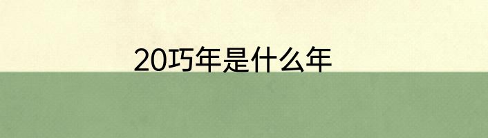 20巧年是什么年