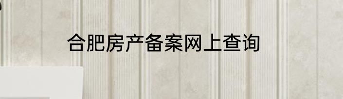 合肥房产备案网上查询
