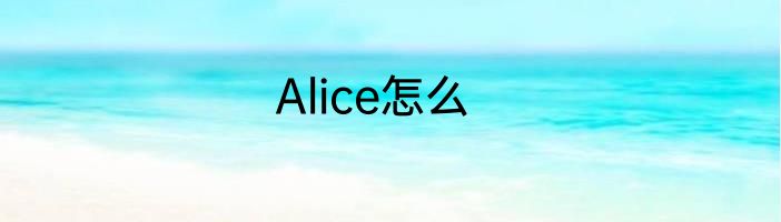 Alice怎么