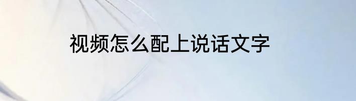 视频怎么配上说话文字