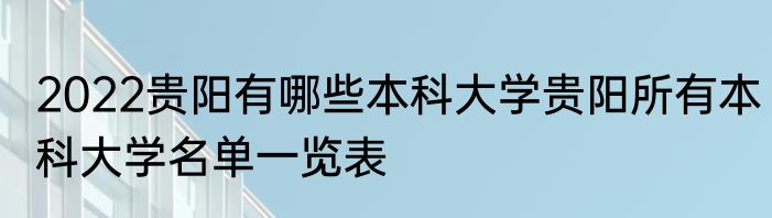 2022贵阳有哪些本科大学贵阳所有本科大学名单一览表
