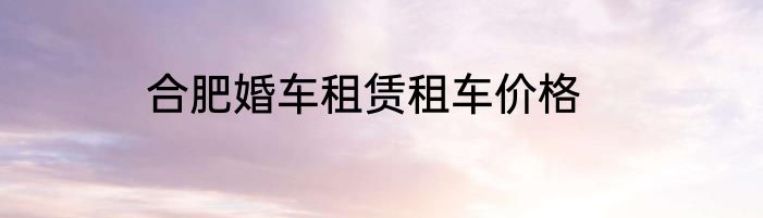 合肥婚车租赁租车价格