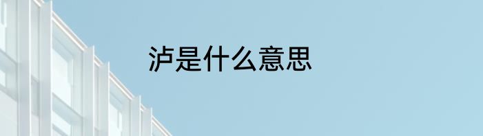 泸是什么意思