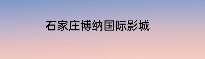石家庄博纳国际影城