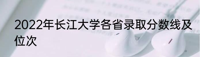 2022年长江大学各省录取分数线及位次