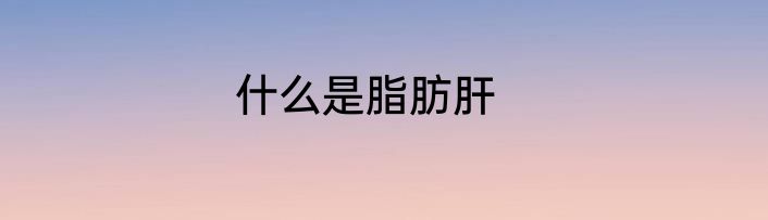 什么是脂肪肝