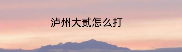 泸州大贰怎么打
