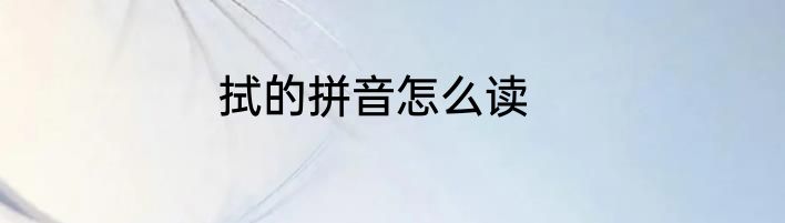 拭的拼音怎么读