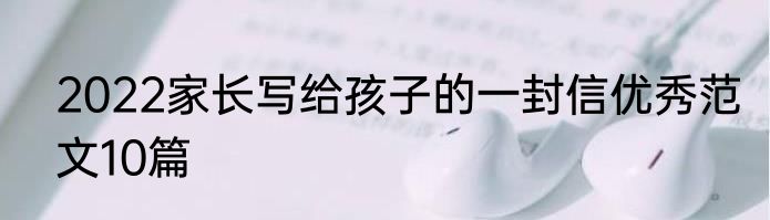 2022家长写给孩子的一封信优秀范文10篇