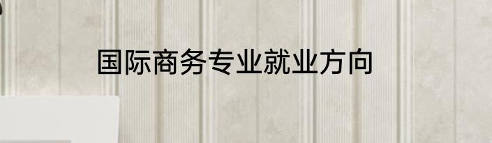 国际商务专业就业方向