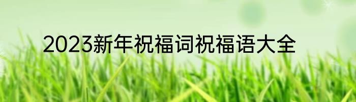 2023新年祝福词祝福语大全