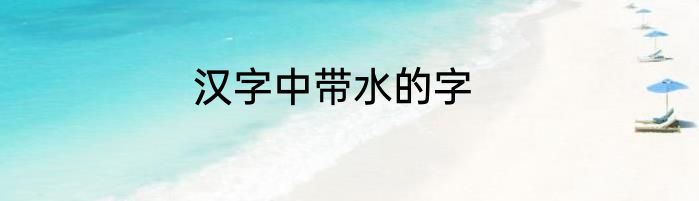汉字中带水的字