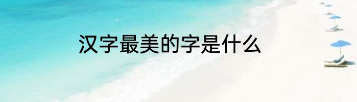 汉字最美的字是什么