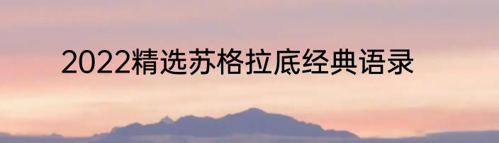 2022精选苏格拉底经典语录