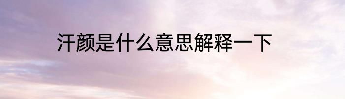 汗颜是什么意思解释一下