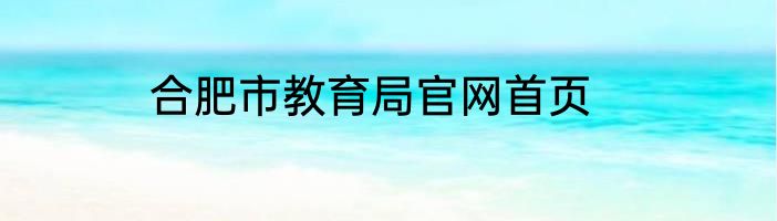 合肥市教育局官网首页