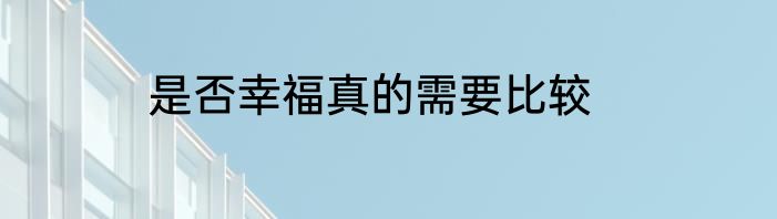 是否幸福真的需要比较
