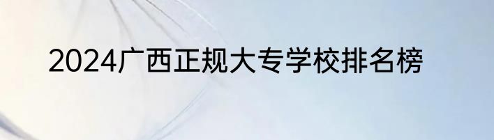 2024广西正规大专学校排名榜