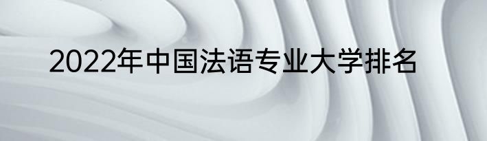 2022年中国法语专业大学排名
