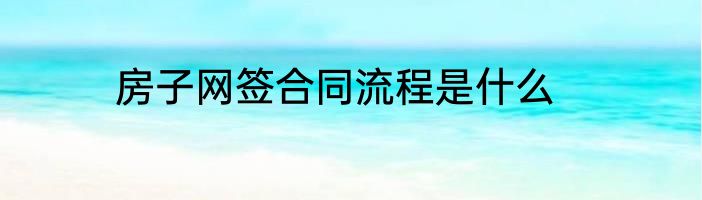 房子网签合同流程是什么