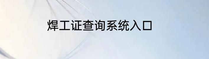 焊工证查询系统入口