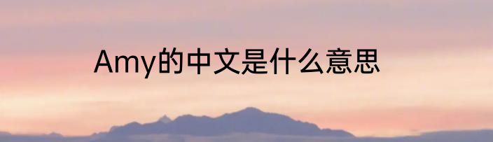 Amy的中文是什么意思