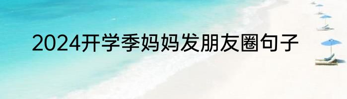 2024开学季妈妈发朋友圈句子